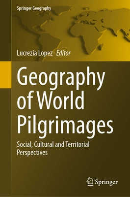 Geography of World Pilgrimages: Social, Cultural and Territorial Perspectives by Lopez, Lucrezia