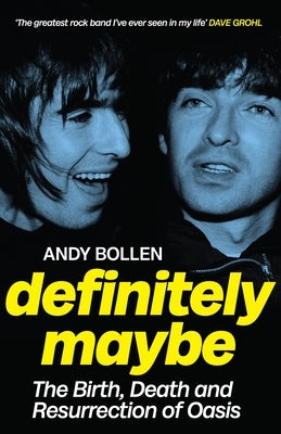 Definitely Maybe: The Birth, Death and Resurrection of Oasis by Bollen, Andy