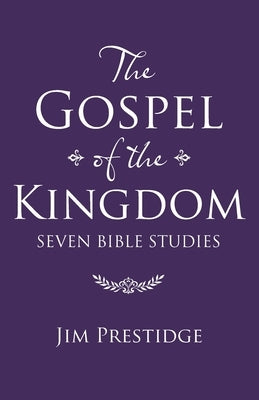 The Gospel of the Kingdom: Seven Bible Studies by Prestidge, Jim