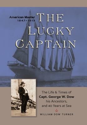 The Lucky Captain: The Story of George W. Dow, His Ancestors, and 40 Years at Sea by Turner, William Dow