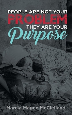 People Are Not Your Problem, They Are Your Purpose by Magee McClelland, Marcia