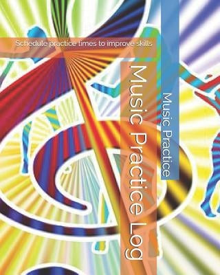 Music Practice Log: Schedule Practice Times to Improve Skills by Practice, Music