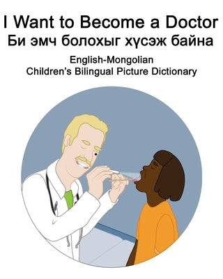 English-Mongolian I Want to Become a Doctor/Би эмч болохыг хүl by Carlson, Suzanne