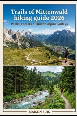 Trails of Mittenwald Hiking Guide 2026: Peaks, Forests & Hidden Alpine Valleys by Suis, Maison
