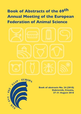 Book of Abstracts of the 69th Annual Meeting of the European Federation of Animal Science: Dubrovnik, Croatia, 27-31 August 2018 by Scientific Committee