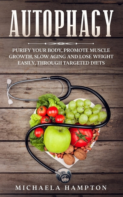 Autophagy: Purify Your Body, Promote Muscle Growth, Slow Aging and Lose Weight Easily through Targeted Diets by Hampton, Michaela