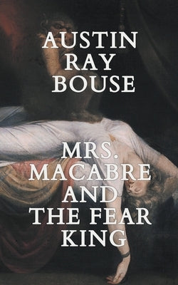 Mrs. Macabre And The Fear King by Bouse, Austin Ray