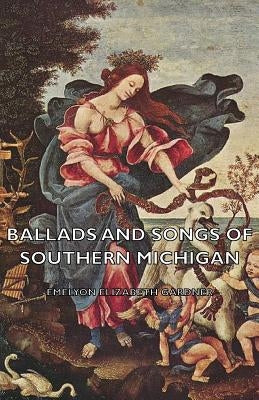 Ballads and Songs of Southern Michigan by Gardner, Emelyon Elizabeth