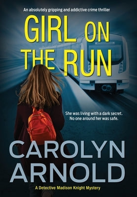 Girl on the Run: An absolutely gripping and addictive crime thriller by Arnold, Carolyn