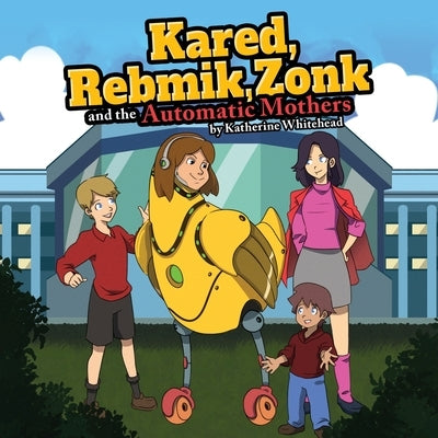 KARED, REBMIK, ZONK and the AUTOMATIC MOTHERS by Whitehead, Katherine