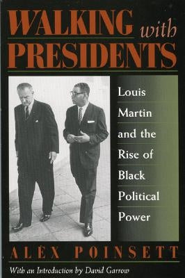 Walking with Presidents: Louis Martin and the Rise of Black Political Power by Poinsett, Alex