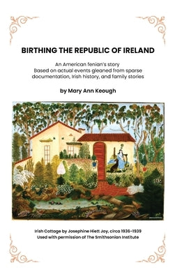 Birthing The Republic Of Ireland: An American Fenian Story by Keough, Mary Ann