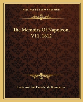 The Memoirs Of Napoleon, V11, 1812 by Louis Antoine Fauvelet de Bourrienne