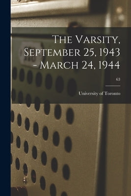 The Varsity, September 25, 1943 - March 24, 1944; 63 by University of Toronto