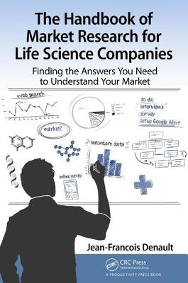 The Handbook for Market Research for Life Sciences Companies: Finding the Answers You Need to Understand Your Market by Denault, Jean-Francois