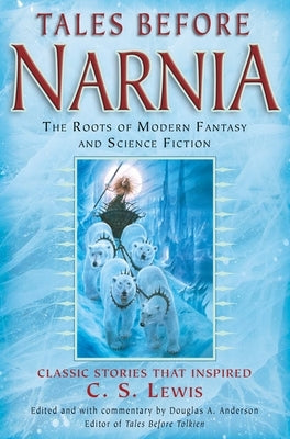 Tales Before Narnia: The Roots of Modern Fantasy and Science Fiction by Anderson, Douglas A.