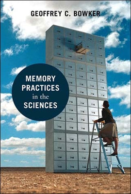 Memory Practices in the Sciences by Bowker, Geoffrey C.