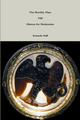 The Morality Plays VIII: Glutton for Moderation by Hall, Amanda