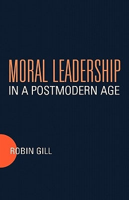Moral Leadership in a Postmodern Age by Gill, Robin