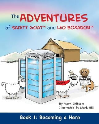 The Adventures of Safety Goat and Leo Boxador: Book 1: Becoming a Hero by Grissom, Mark