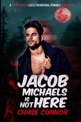 Jacob Michaels Is Not Here (A Point Worth LGBTQ Paranormal Romance Book 4) by Connor, Chase