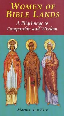 Women of the Bible Lands: A Pilgrimage to Compassion and Wisdom by Kirk, Martha Ann