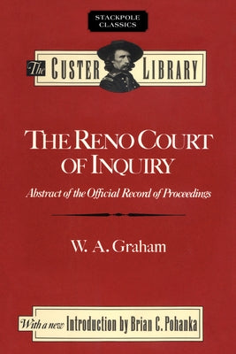 The Reno Court of Inquiry: Abstract of the Official Record of Proceedings by Graham, W. a.