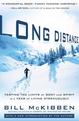 Long Distance: Testing the Limits of Body and Spirit in a Year of Living Strenuously by McKibben, Bill