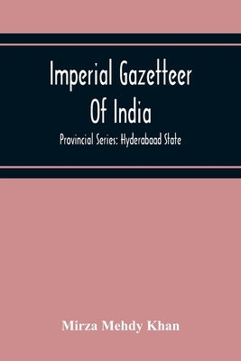 Imperial Gazetteer Of India; Provincial Series: Hyderabaad State by Mehdy Khan, Mirza