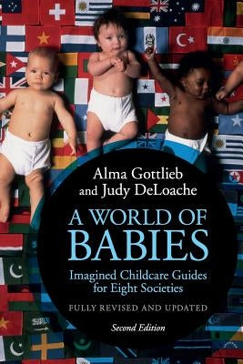 A World of Babies: Imagined Childcare Guides for Eight Societies by Gottlieb, Alma