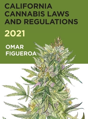 2021 California Cannabis Laws and Regulations by Figueroa, Omar