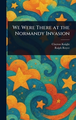 We Were There at the Normandy Invasion by Knight, Clayton