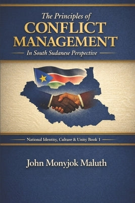 The Principles of Conflict Management: In South Sudanese Perspective by Maluth, John Monyjok