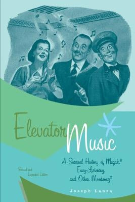 Elevator Music: A Surreal History of Muzak, Easy-Listening, and Other Moodsong by Lanza, Joseph