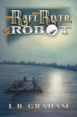 The Raft, The River, and The Robot by Graham, L. B.