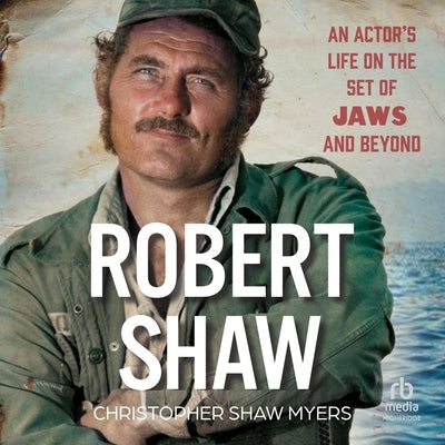 Robert Shaw: An Actor's Life on the Set of Jaws and Beyond by Myers, Christopher Shaw