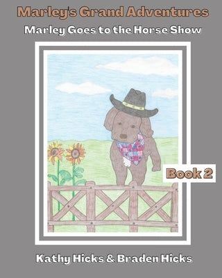 Marley's Grand Adventures: Marley Goes to the Horse Show by Hicks, Braden