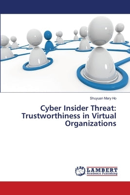 Cyber Insider Threat: Trustworthiness in Virtual Organizations by Ho, Shuyuan Mary