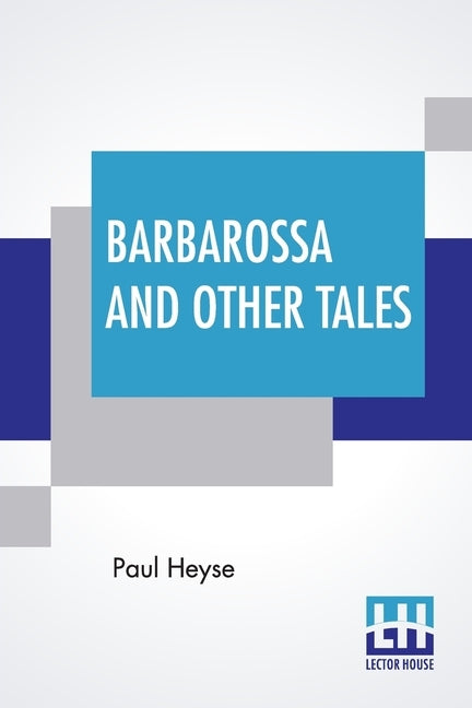 Barbarossa And Other Tales: From The German By L. C. S. by Heyse, Paul