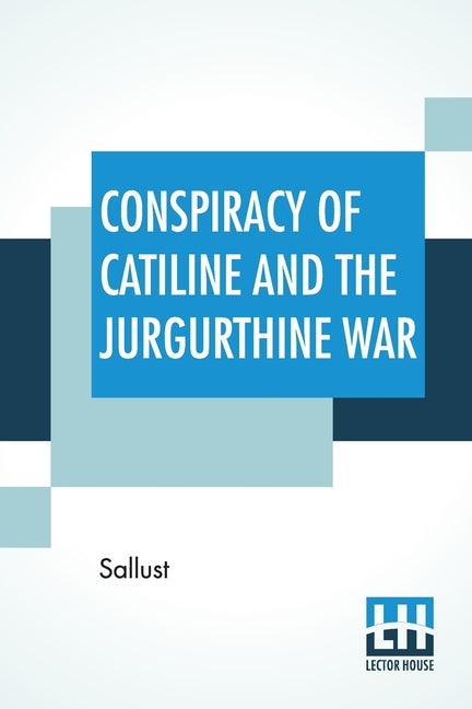 Conspiracy Of Catiline And The Jurgurthine War: Literally Translated With Explanatory Notes By The Rev. John Selby Watson by Sallust