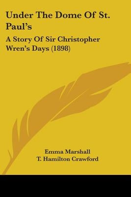 Under The Dome Of St. Paul's: A Story Of Sir Christopher Wren's Days (1898) by Marshall, Emma
