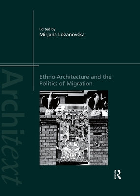 Ethno-Architecture and the Politics of Migration by Lozanovska, Mirjana