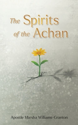 The Spirits of the Achan by Williams-Granton, Apostle Marsha
