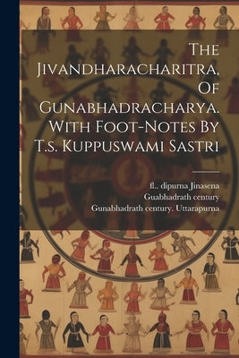 The Jivandharacharitra, Of Gunabhadracharya. With Foot-notes By T.s. Kuppuswami Sastri by Century, Guabhadra 9th
