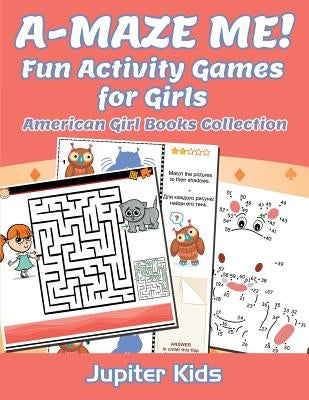 A-MAZE ME! Fun Activity Games for Girls: American Girl Books Collection by Jupiter Kids