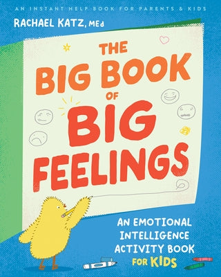 The Big Book of Big Feelings: An Emotional Intelligence Activity Book for Kids by Katz, Rachael