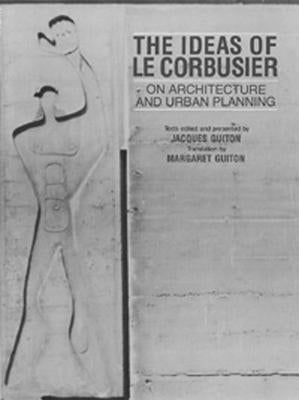 The Ideas of Le Corbusier on Architecture and Urban Planning by Guiton, Jacques