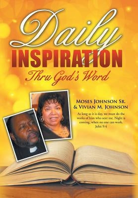 Daily Inspiration Thru God's Word by Johnson, Moses, Sr.