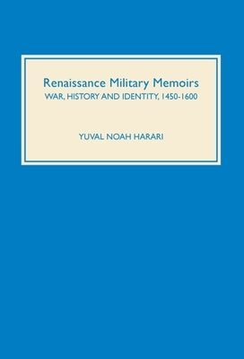 Renaissance Military Memoirs: War, History and Identity, 1450-1600 by Harari, Yuval Noah