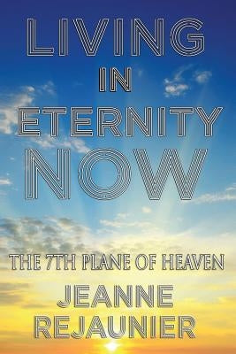 Living in Eternity Now: The 7th Plane of Heaven by Rejaunier, Jeanne